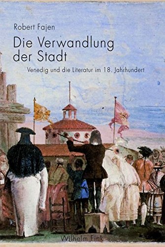 Die Verwandlung der Stadt: Venedig und die Literatur im 18. Jahrhundert