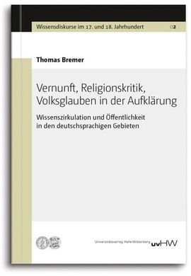 Vernunft, Religionskritik, Volksglauben in der Aufklärung. Wissenszirkulation und Öffentlichkeit in den deutsch­sprachigen Gebieten