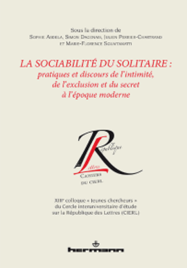 La sociabilité du solitaire: pratiques et discours de l’intimité, de l’exclusion et du secret à l’époque moderne