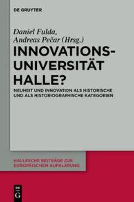 Innovationsuniversität Halle? Neuheit und Innovation als historische und als historiographische Kategorien