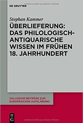 Überlieferung: Das philologisch-antiquarische Wissen im frühen 18. Jahrhundert.