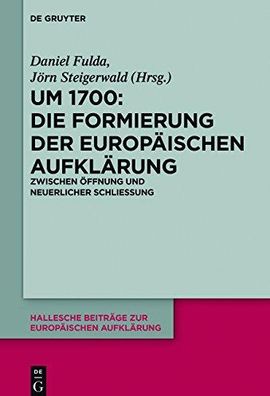 Um 1700: Die Formierung der europäischen Aufklärung. Zwischen Öffnung und neuerlicher Schließung.